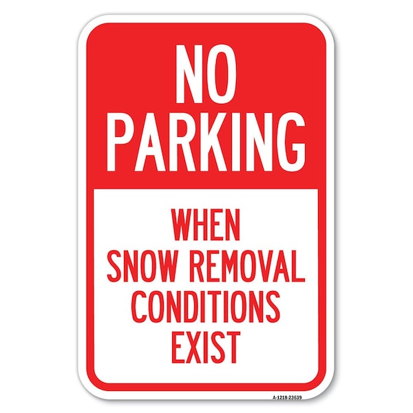 Signmission No Parking When Snow Removal Conditions Exist Heavy-Gauge Alum. Sign, 18" L, 12" H, A-1218-23639 A-1218-23639 - main